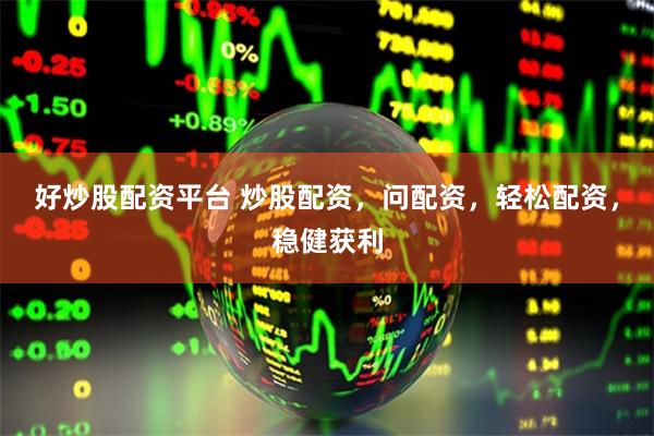好炒股配资平台 炒股配资，问配资，轻松配资，稳健获利