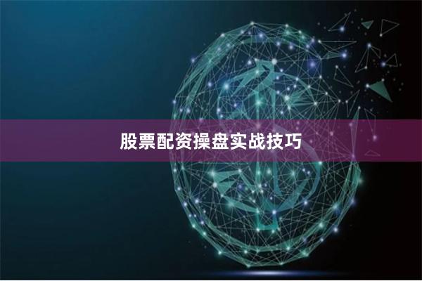 股票配资操盘实战技巧