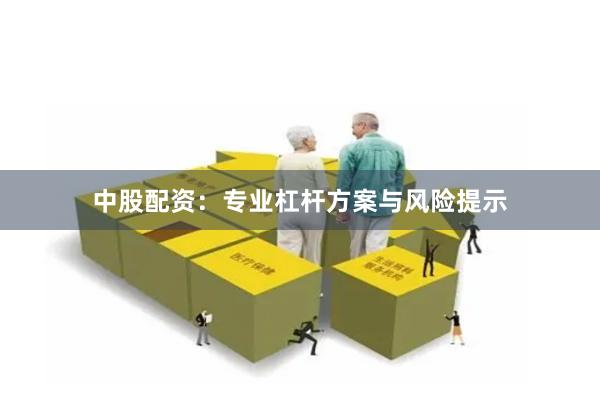 中股配资：专业杠杆方案与风险提示